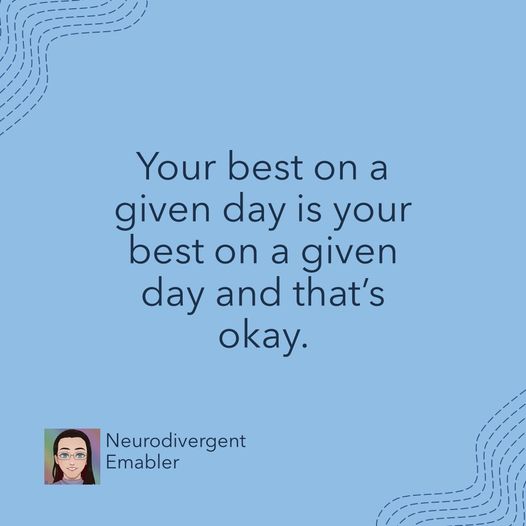 An image with a blue background. Text in black reads 'Your best on a given day is your best on a given day and that's okay. - Neurodivergent Emabler